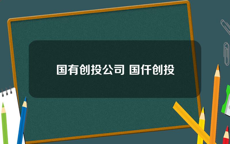 国有创投公司 国仟创投